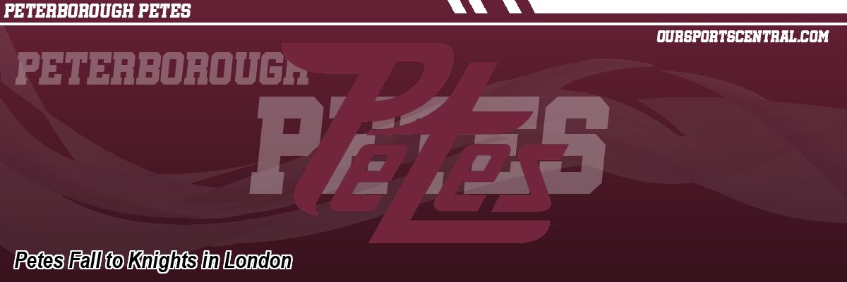 Petes Fall to Knights in London
