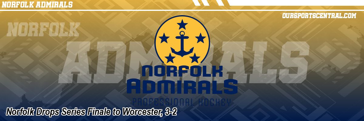Norfolk Drops Series Finale to Worcester, 3-2