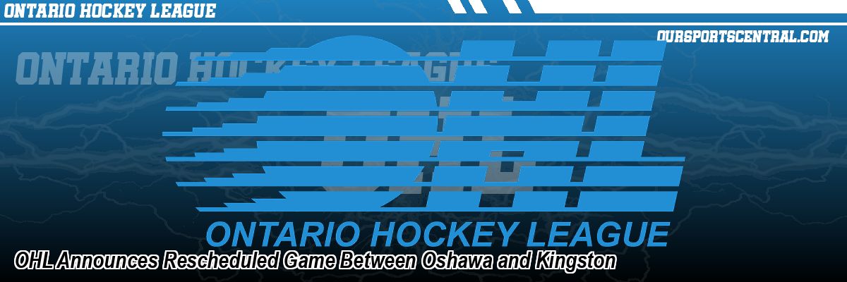 OHL Announces Rescheduled Game Between Oshawa and Kingston