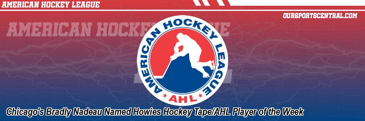Chicago's Bradly Nadeau Named Howies Hockey Tape/AHL Player of the Week