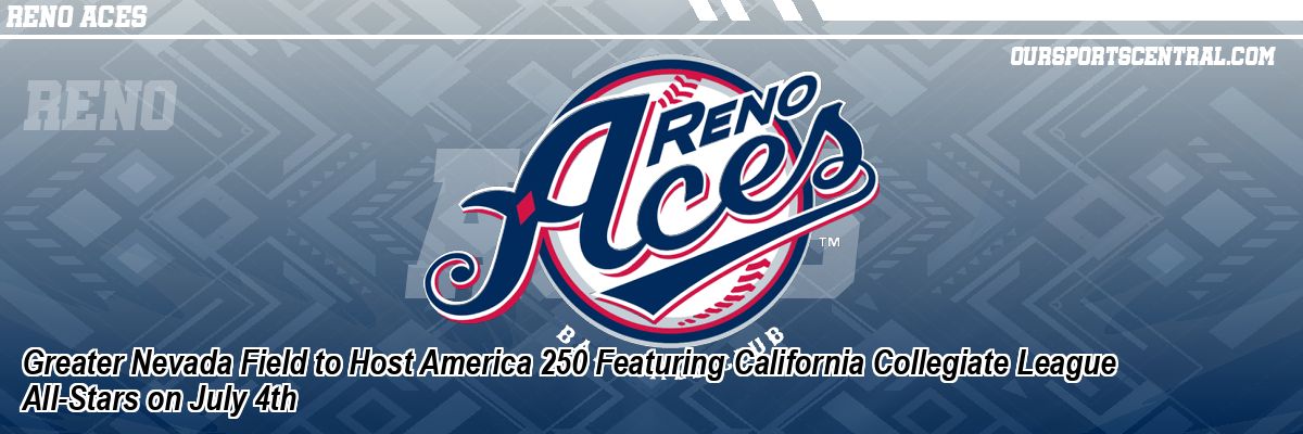 Greater Nevada Field to Host America 250 Featuring California Collegiate League All-Stars on July 4th