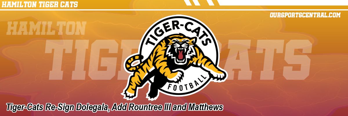 Tiger-Cats Re-Sign Dolegala, Add Rountree III and Matthews
