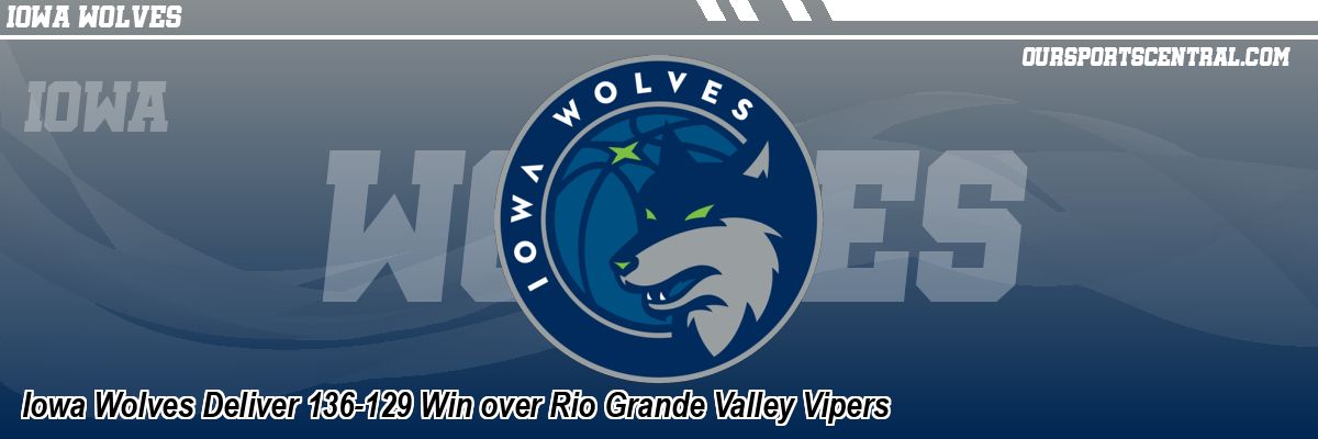 Iowa Wolves Deliver 136-129 Win over Rio Grande Valley Vipers