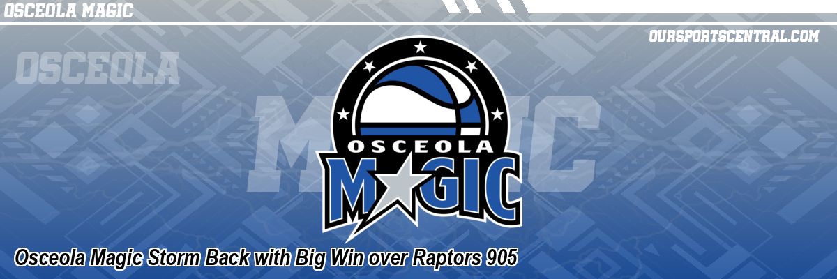 Osceola Magic Storm Back with Big Win over Raptors 905