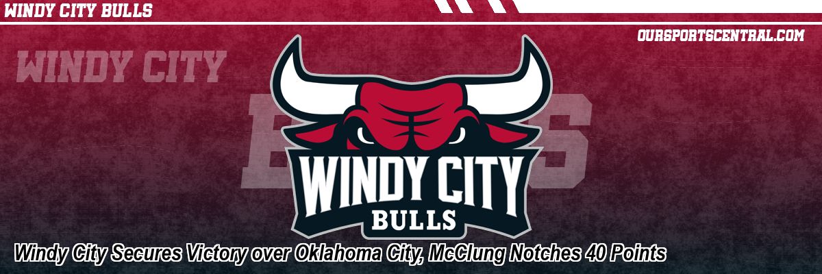 Windy City Secures Victory over Oklahoma City, McClung Notches 40 Points