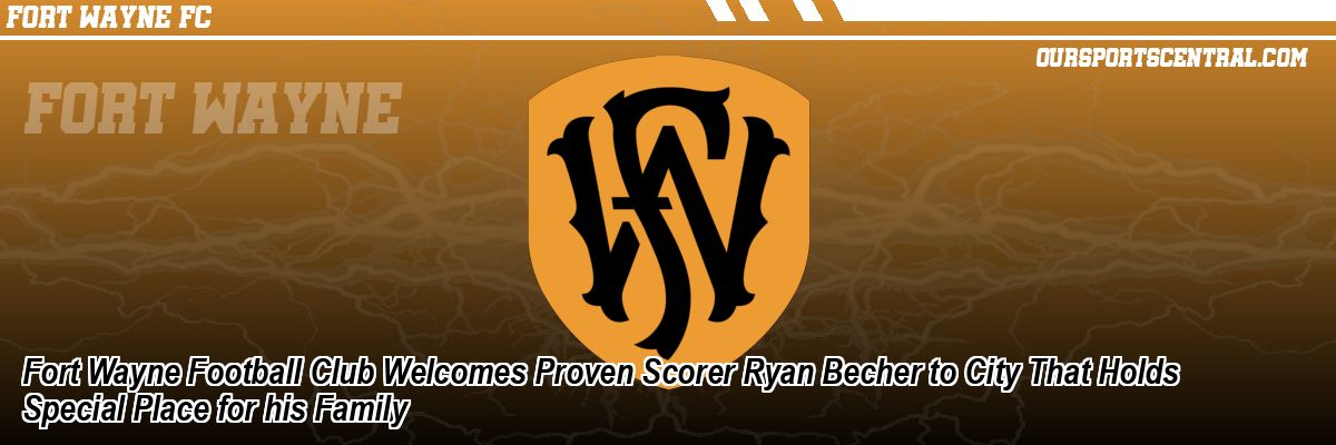 Fort Wayne Football Club Welcomes Proven Scorer Ryan Becher to City That Holds Special Place for his Family