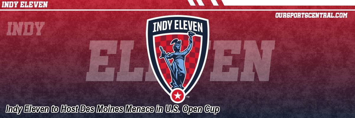 Indy Eleven to Host Des Moines Menace in U.S. Open Cup