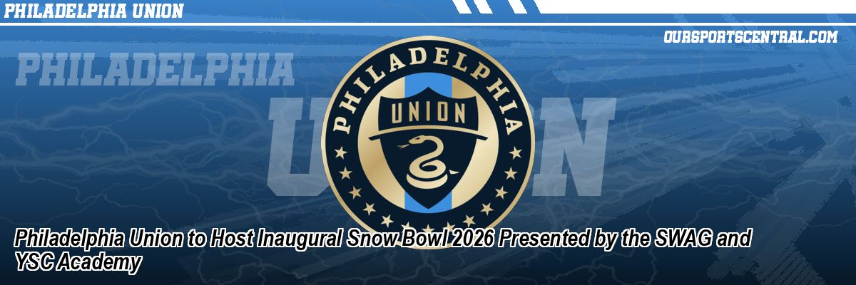 Philadelphia Union to Host Inaugural Snow Bowl 2026 Presented by the SWAG and YSC Academy
