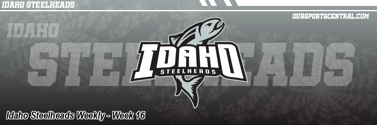 Idaho Steelheads Weekly - Week 16