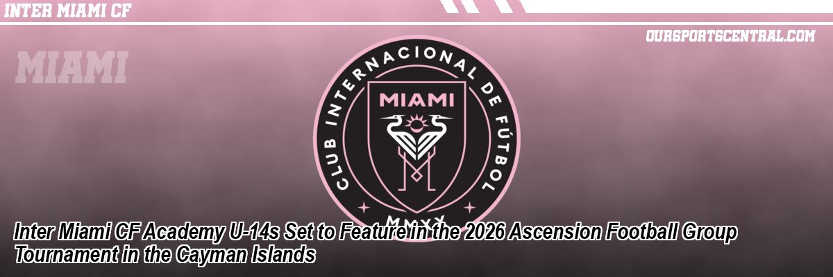 Inter Miami CF Academy U-14s Set to Feature in the 2026 Ascension Football Group Tournament in the Cayman Islands