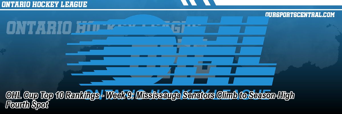 OHL Cup Top 10 Rankings - Week 9: Mississauga Senators Climb to Season-High Fourth Spot