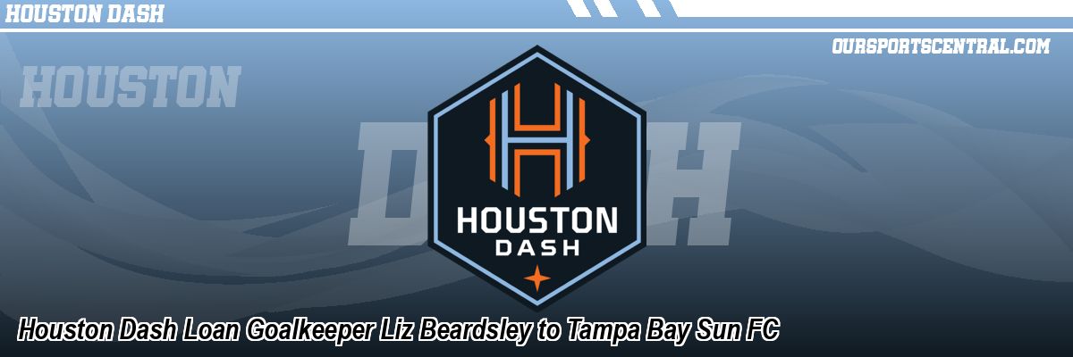 Houston Dash Loan Goalkeeper Liz Beardsley to Tampa Bay Sun FC