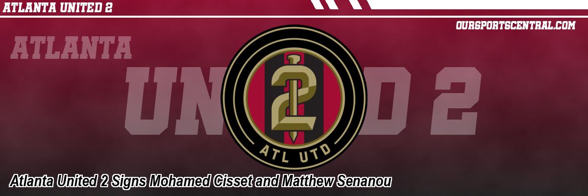 Atlanta United 2 Signs Mohamed Cisset and Matthew Senanou
