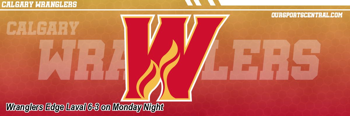 Wranglers Edge Laval 6-3 on Monday Night