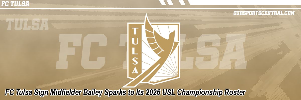 FC Tulsa Sign Midfielder Bailey Sparks to Its 2026 USL Championship Roster