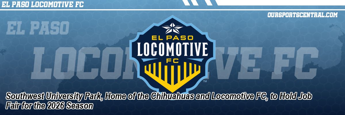 Southwest University Park, Home of the Chihuahuas and Locomotive FC, to Hold Job Fair for the 2026 Season