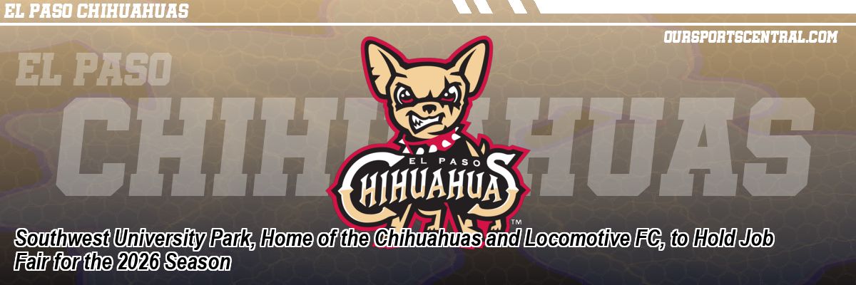 Southwest University Park, Home of the Chihuahuas and Locomotive FC, to Hold Job Fair for the 2026 Season