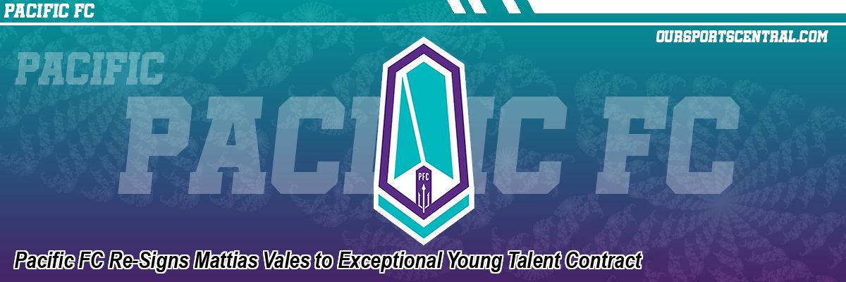 Pacific FC Re-Signs Mattias Vales to Exceptional Young Talent Contract