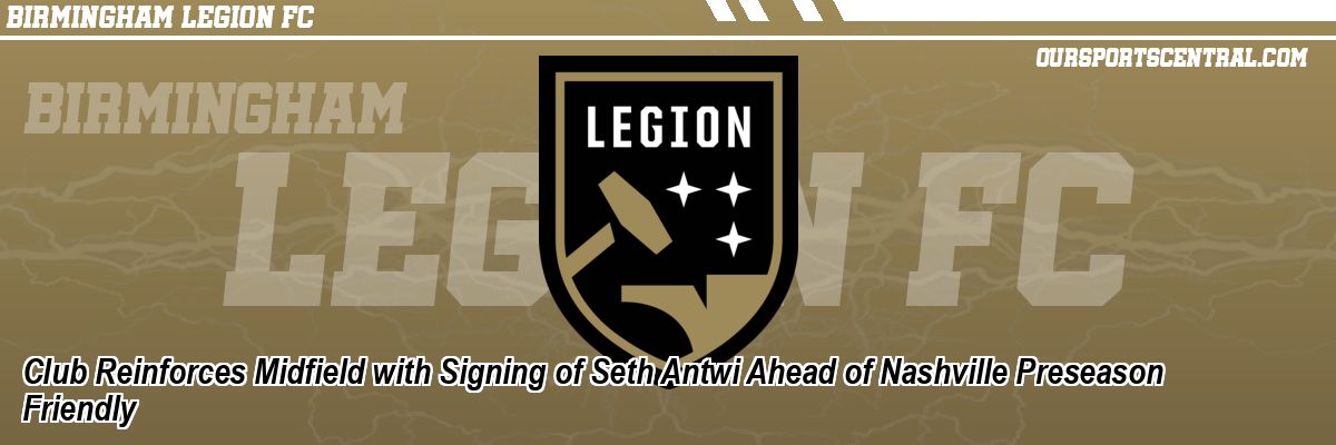 Club Reinforces Midfield with Signing of Seth Antwi Ahead of Nashville Preseason Friendly