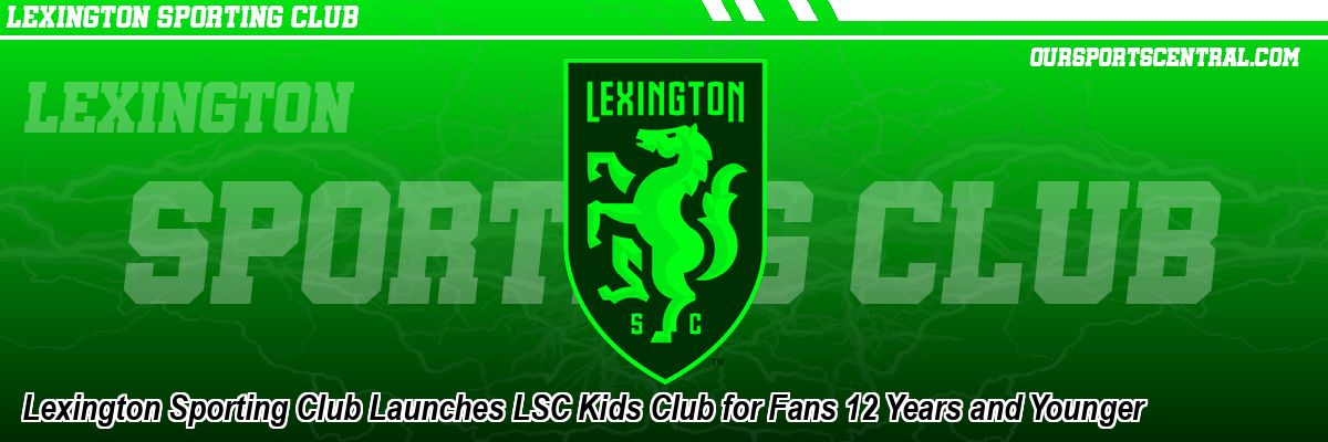 Lexington Sporting Club Launches LSC Kids Club for Fans 12 Years and Younger