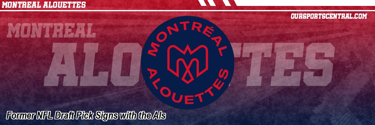 Former NFL Draft Pick Signs with the Als