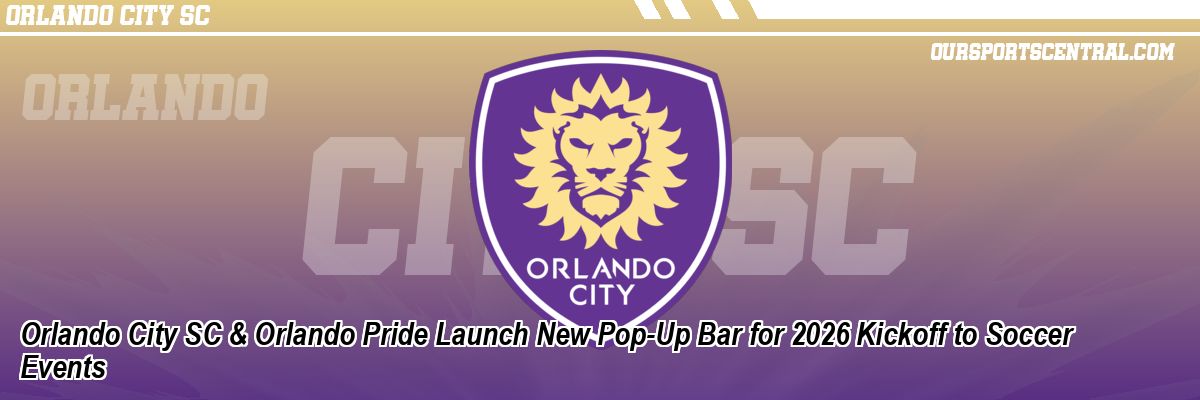 Orlando City SC & Orlando Pride Launch New Pop-Up Bar for 2026 Kickoff to Soccer Events