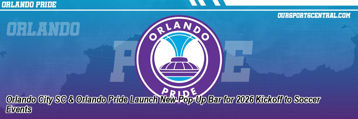 Orlando City SC & Orlando Pride Launch New Pop-Up Bar for 2026 Kickoff to Soccer Events