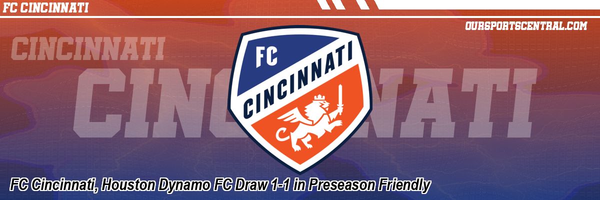 FC Cincinnati, Houston Dynamo FC Draw 1-1 in Preseason Friendly
