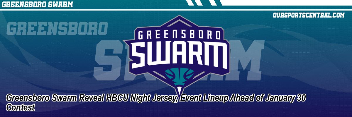 Greensboro Swarm Reveal HBCU Night Jersey, Event Lineup Ahead of January 30 Contest
