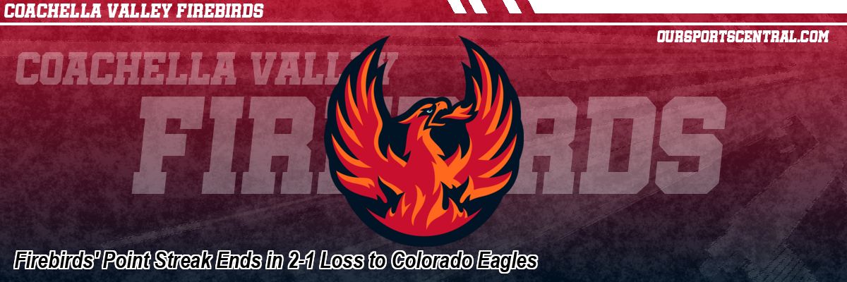 Firebirds' Point Streak Ends in 2-1 Loss to Colorado Eagles
