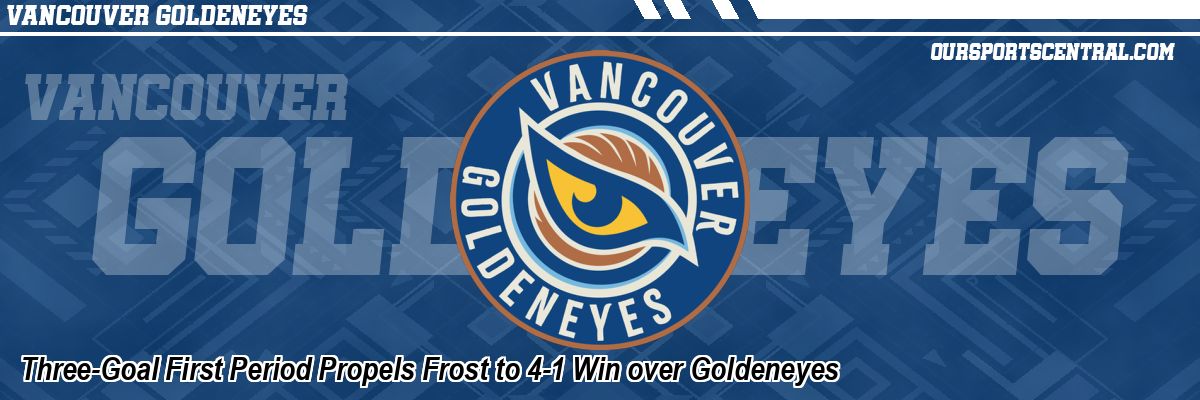 Three-Goal First Period Propels Frost to 4-1 Win over Goldeneyes