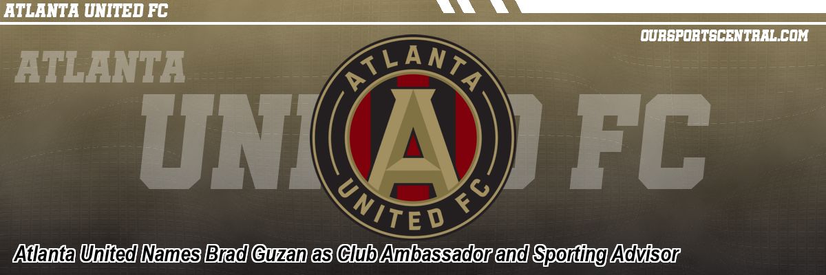 Atlanta United Names Brad Guzan as Club Ambassador and Sporting Advisor