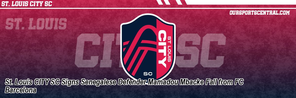 St. Louis CITY SC Signs Senegalese Defender Mamadou Mbacke Fall from FC Barcelona