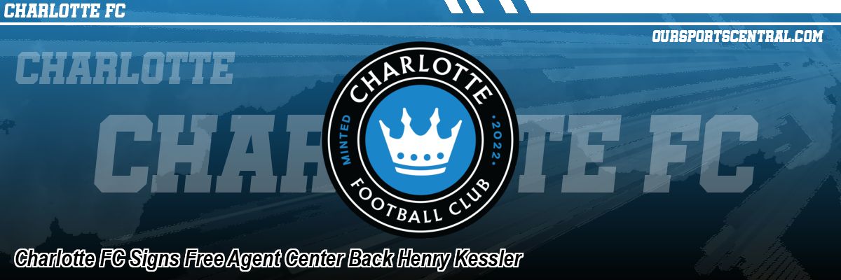 Charlotte FC Signs Free Agent Center Back Henry Kessler