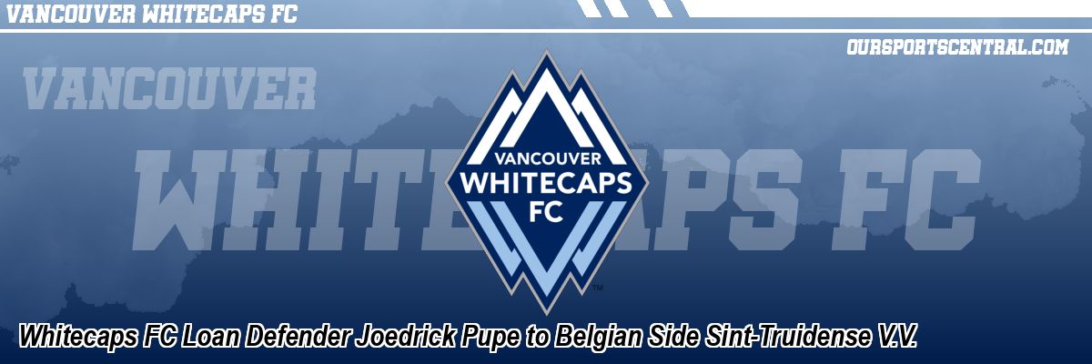 Whitecaps FC Loan Defender Joedrick Pupe to Belgian Side Sint-Truidense V.V.