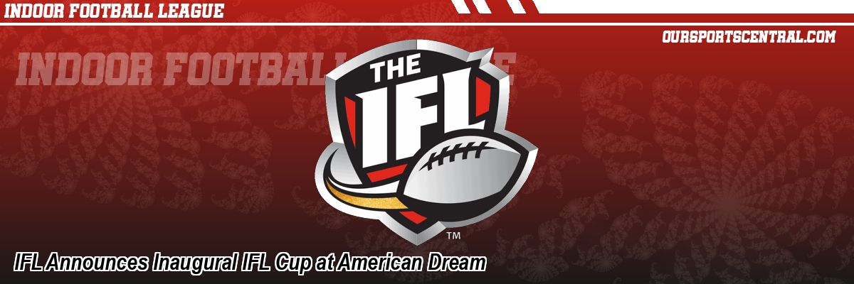 IFL Announces Inaugural IFL Cup at American Dream