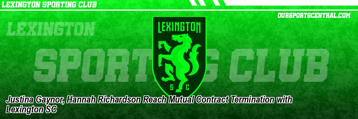 Justina Gaynor, Hannah Richardson Reach Mutual Contract Termination with Lexington SC