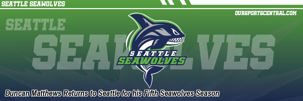 Duncan Matthews Returns to Seattle for his Fifth Seawolves Season