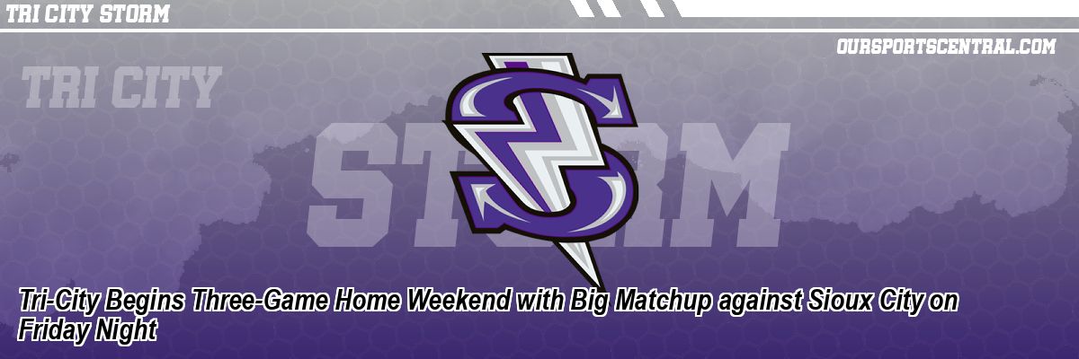 Tri-City Begins Three-Game Home Weekend with Big Matchup against Sioux City on Friday Night