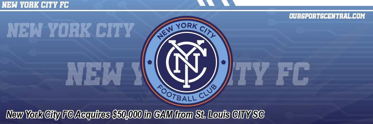 New York City FC Acquires $50,000 in GAM from St. Louis CITY SC