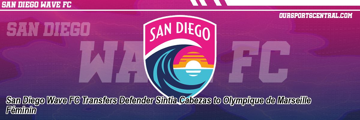 San Diego Wave FC Transfers Defender Sintia Cabezas to Olympique de Marseille Féminin