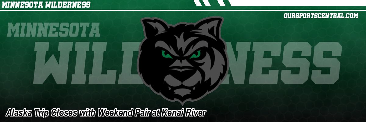 Alaska Trip Closes with Weekend Pair at Kenai River