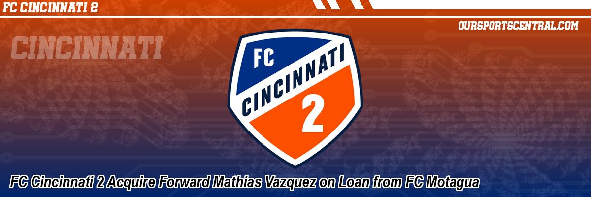 FC Cincinnati 2 Acquire Forward Mathias Vazquez on Loan from FC Motagua
