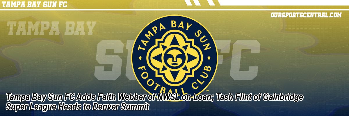 Tampa Bay Sun FC Adds Faith Webber of NWSL on Loan; Tash Flint of Gainbridge Super League Heads to Denver Summit