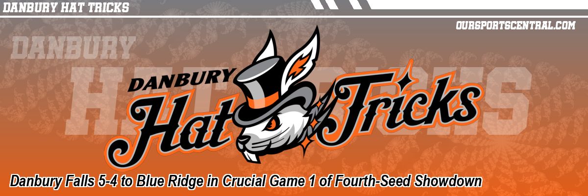 Danbury Falls 5-4 to Blue Ridge in Crucial Game 1 of Fourth-Seed Showdown