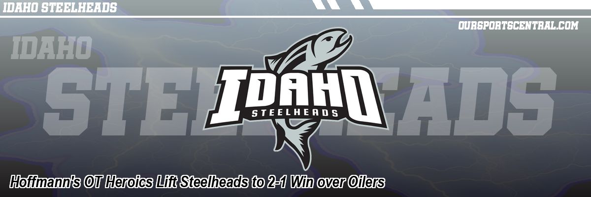 Hoffmann's OT Heroics Lift Steelheads to 2-1 Win over Oilers