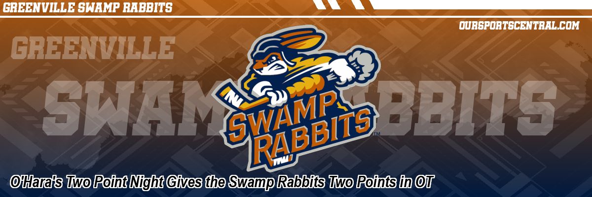 O'Hara's Two Point Night Gives the Swamp Rabbits Two Points in OT