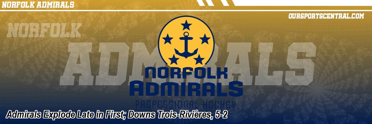 Admirals Explode Late in First; Downs Trois-Rivières, 5-2