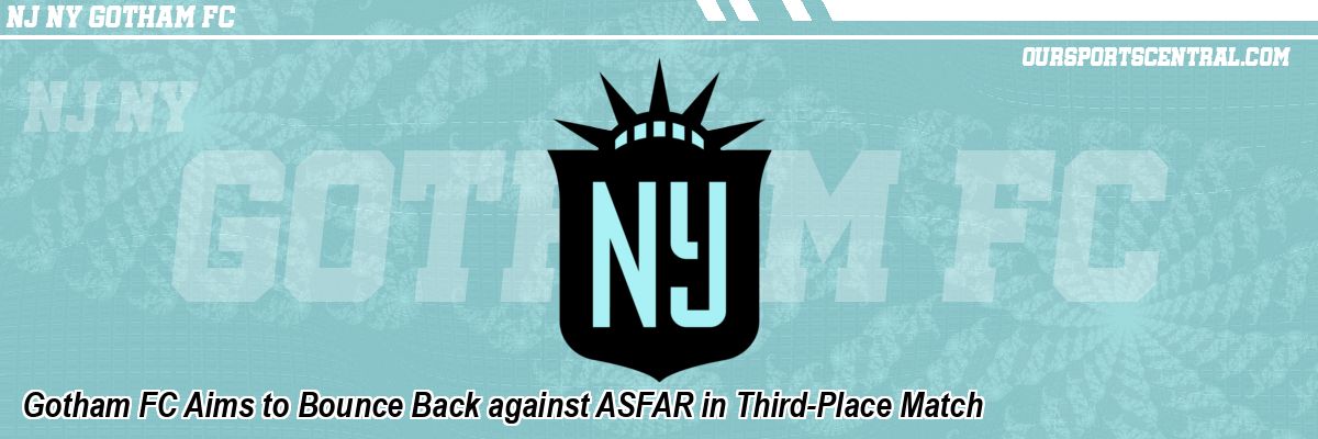 Gotham FC Aims to Bounce Back against ASFAR in Third-Place Match