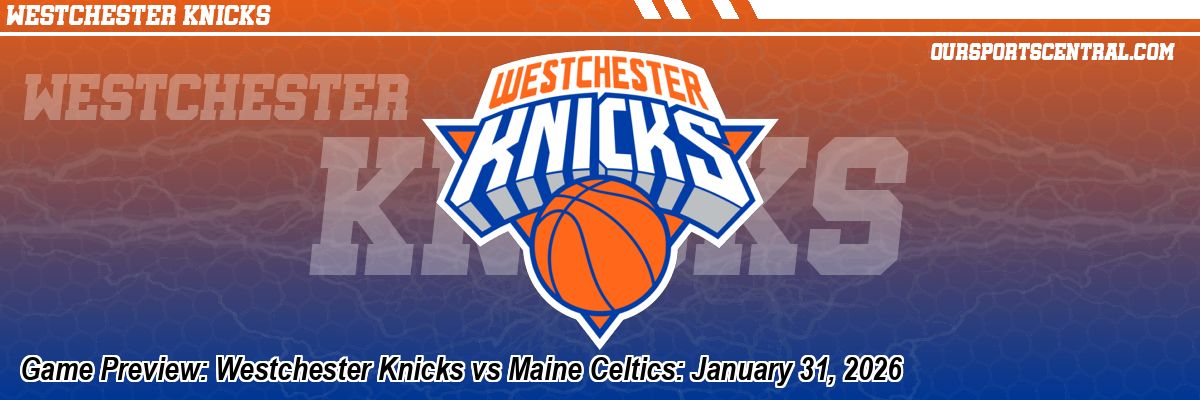 Game Preview: Westchester Knicks vs Maine Celtics: January 31, 2026